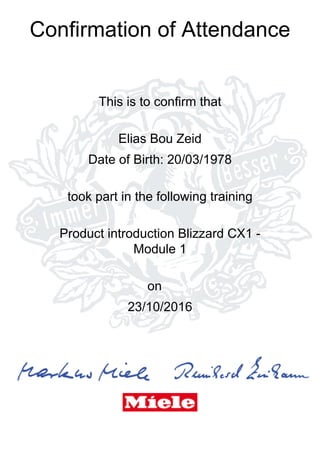 Confirmation of Attendance
This is to confirm that
Elias Bou Zeid
Date of Birth: 20/03/1978
took part in the following training
Product introduction Blizzard CX1 -
Module 1
on
23/10/2016
 