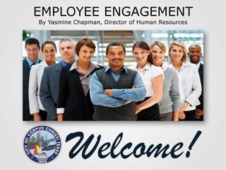 EMPLOYEE ENGAGEMENT
By Yasmine Chapman, Director of Human Resources
Welcome!
 