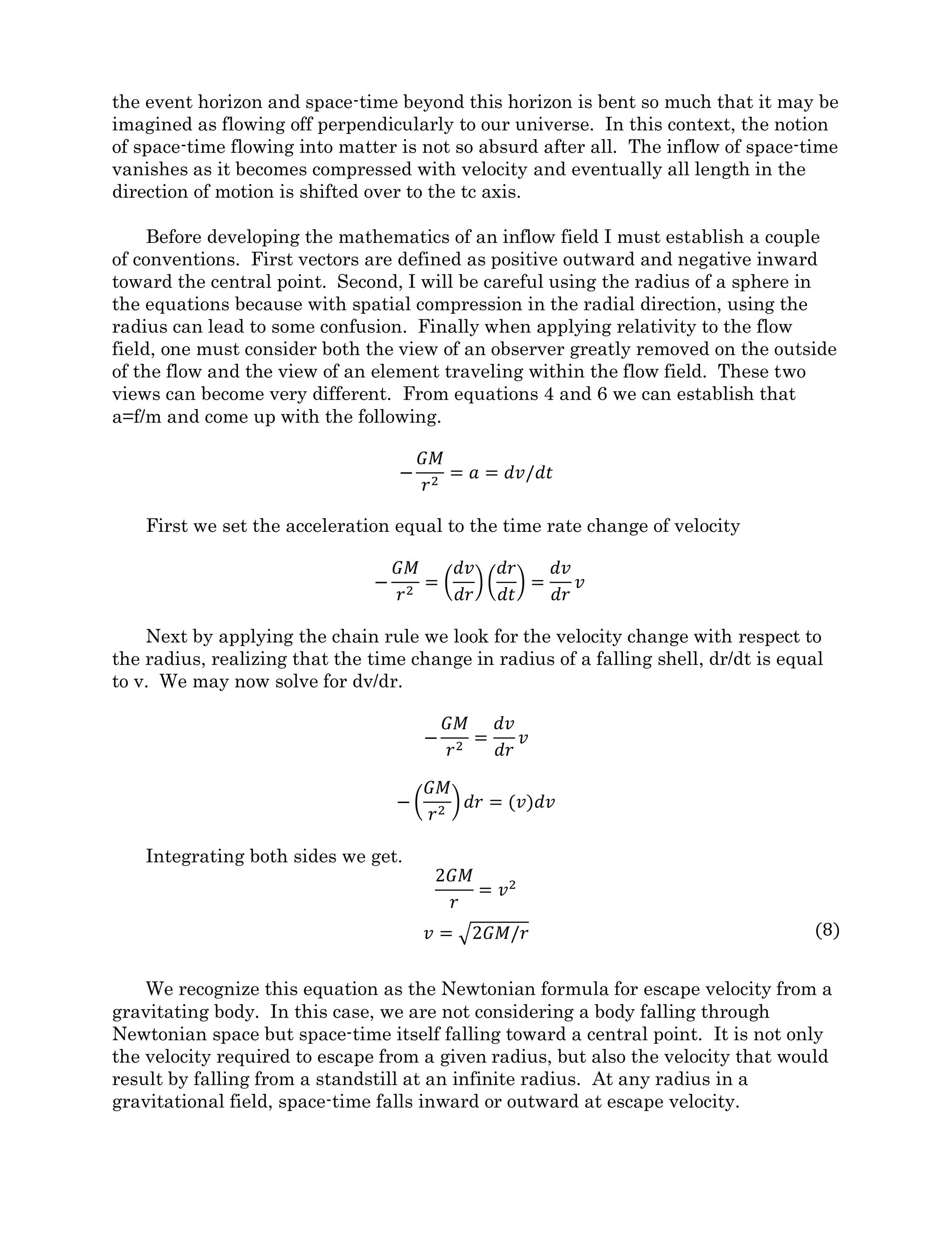 So in figure 2.2-2B, while the astronaut is standing on the tower, above the planet, he
is standing in a tapered flow field, or acceleration zone, also known as a gravity field.
(Remember, in Fluid Space Theory, an acceleration field in space-time is a gravitational
field.)
So at least a part of the mystery of the vanishing space-time has now been solved. By
visualizing sink flow of space-time into the Earth, the flow can be in a steady state, the
flux at any radius can be constant over time. There is no need for an increasing amount of
flux to create gravity as in figure 2.2-1 B. The taper of the flow creates the acceleration
field, so while standing in this field we feel gravity even though the space-time flux is
constant.
 