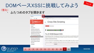 DOMベースXSSに挑戦してみよう 
Try it!
1 2 3 4 5 6 7 8 9 10 11 12
• ふたつめのタブを開きます 
（答え） 
 