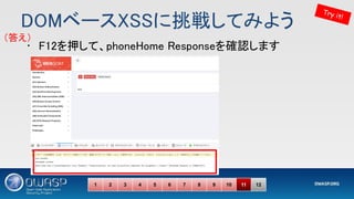 DOMベースXSSに挑戦してみよう 
Try it!
1 2 3 4 5 6 7 8 9 10 11 12
• F12を押して、phoneHome Responseを確認します 
（答え） 
 