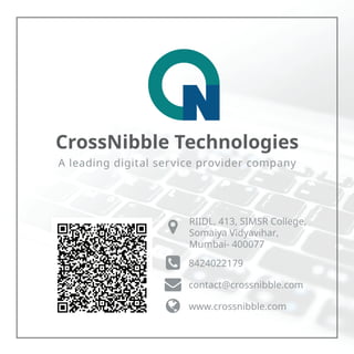 A leading digital service provider company
CrossNibble Technologies
 RIIDL, 413, SIMSR College,
Somaiya Vidyavihar,
Mumbai- 400077
 8424022179
 contact@crossnibble.com
 www.crossnibble.com
 