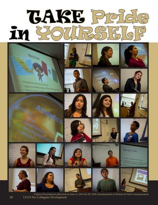 10 UCCS Pre-Collegiate Development
TAKE Pride
in YOURSELF
Culture Presentations delivered on June 12, 2015 for ID 1030: Fundamentals of Written & Oral Communication
 