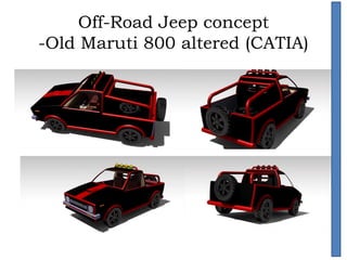 Off-Road Jeep concept
-Old Maruti 800 altered (CATIA)
 
