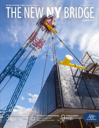 THENEWNY BRIDGE
IN THIS ISSUE
6Building in a Virtual World:
Refining Design and
Organizing Construction 9Project Update:
Precasting Pile Caps
3I Lift NY Super Crane:
Super Crane's First Lift
The New NY Bridge Project Quarterly Magazine 						 NewNYBridge.com
SUMMER 2015
 