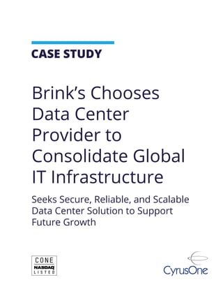 CASE STUDY
Brink’s Chooses
Data Center
Provider to
Consolidate Global
IT Infrastructure
Seeks Secure, Reliable, and Scalable
Data Center Solution to Support
Future Growth
 