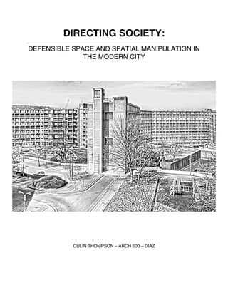 DIRECTING SOCIETY:
DEFENSIBLE SPACE AND SPATIAL MANIPULATION IN
THE MODERN CITY
CULIN THOMPSON – ARCH 600 – DIAZ
 