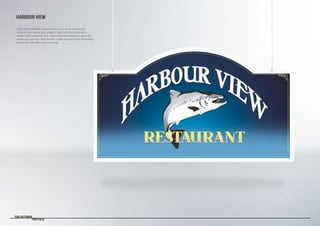 HARBOUR VIEW
LOGO AND SIGNAGE | Harbour View was a newly established
restaurant and owner Roy wanted a logo/sign that combined a
modern and traditional look. I used our initial meeting to agree the
overall concept then drew the fish myself and took it into Photoshop
to give the scale effect and colouring.
Tom Bastiman
	 Portfolio
 