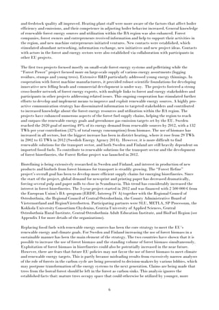 6
and feedstock quality all improved. Heating plant staff were more aware of the factors that affect boiler
efficiency and emissions, and their competence in adjusting boiler behavior increased. General knowledge
of renewable forest energy sources and utilization within the BA region was also enhanced. Forest
companies, forest owners and entrepreneurs received information and help to support their activities in
the region, and new machine entrepreneurs initiated ventures. New contacts were established, which
stimulated abundant networking, information exchange, new initiatives and new project ideas. Contacts
with actors in the forest and energy sectors were also established via collaboration with participants in
other EU projects.
The first two projects focused mostly on small-scale forest energy systems and pelletizing while the
“Forest Power” project focused more on large-scale supply of various energy assortments (logging
residues, stumps and young trees). Extensive R&D particularly addressed young energy thinnings. In
cooperation with forest machine manufacturers, it provided robust scientific foundations for developing
innovative new felling heads and commercial development is under way. The projects fostered a strong
cross-border network of forest energy experts, with multiple links to forest and energy stakeholders and
participants in other projects addressing related issues. This ongoing cooperation has stimulated further
efforts to develop and implement means to improve and exploit renewable energy sources. A highly pro-
active communication strategy has disseminated information to targeted stakeholders and contributed
to increased knowledge about the forest energy resources and utilization within the BA region. The
projects have enhanced numerous aspects of the forest fuel supply chains, helping the region to reach
and surpass the renewable energy goals and greenhouse gas emission targets set by the EU. Sweden
reached the 2020 goal of meeting 49% of its energy demand from renewable sources by 2012, with a 132
TWh per year contribution (32% of total energy consumption) from biomass. The use of biomass has
increased in all sectors, but the biggest increase has been in district heating, where it rose from 29 TWh
in 2002 to 45 TWh in 2012 (Swedish Energy Agency 2014). However, it is more difficult to find
renewable solutions for the transport sector, and both Sweden and Finland are still heavily dependent on
imported fossil fuels. To contribute to renewable solutions for the transport sector and the development
of forest biorefineries, the Forest Refine project was launched in 2012.
Biorefining is being extensively researched in Sweden and Finland, and interest in production of new
products and biofuels from forest biomass for transport is steadily growing. The “Forest Refine”
project’s overall goal has been to develop more efficient supply chains for emerging biorefineries. Since
the start of the project, global demand for newsprint and printing paper has decreased dramatically,
forcing several pulp and paper mills to close in Scandinavia. This trend has considerably increased the
interest in forest biorefineries. The 3-year project started in 2012 and was financed with 2 500 000 € from
the European Union’s BA -program (ERDF, Interreg IV A) together with the Regional Council of
Ostrobothnia, the Regional Council of Central Ostrobothnia, the County Administrative Board of
Västernorrland and RegionVästerbotten. Participating partners were SLU, METLA, SP Processum, the
Kokkola University Consortium Chydenius, Centria University of Applied Sciences, Central
Ostrobothnia Rural Institute, Central Ostrobothnia Adult Education Institute, and BioFuel Region (see
Appendix I for more details of the organizations).
Replacing fossil fuels with renewable energy sources has been the core strategy to meet the EU´s
renewable energy and climate goals. For Sweden and Finland increasing the use of forest biomass in a
sustainable manner has been the main element of the strategy. The two countries have shown that it is
possible to increase the use of forest biomass and the standing volume of forest biomass simultaneously.
Exploitation of forest biomass in biorefineries could also be potentially increased in the near future.
However, there are fears that future EU policies may not favor the use of forest biomass to meet climate
and renewable energy targets. This is partly because misleading results from excessively narrow analyses
of the role of forests in the carbon cycle are being presented to decision-makers by various lobbies, which
may postpone transformation of the energy systems to the next generation. Claims are being made that
trees from the boreal forest should be left in the forest as carbon sinks. This analysis ignores the
established facts that: mature trees occupy space that could otherwise be utilized by younger, more
 