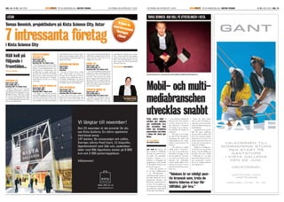 SID. 14| NR 01 JUNI 2009 ÄR EN ANNONSBILAGA I METRO TEKNIK EN TIDNING OM AFFÄRSLIVET I KISTAKISTAUPDATE EN TIDNING OM AFFÄRSLIVET I KISTA ÄR EN ANNONSBILAGA I METRO TEKNIK NR 01 JUNI 2009 | SID. 15KISTAUPDATE
– Edgeware gör en server för ip-tv
som bygger på ﬂashminne i stället för
hårddisk där all streaming görs i speci-
albyggd hårdvara i stället för en vanlig
PC. Det är riktigt spännande teknik.
En distribuerad plattform för snabb
access till bredbandsinnehåll. Det kan
bli en riktig tillväxtraket.
– Detta företag sysslar med kontextba-
serade mobila funktionssystem, vilket
betyder sammanhangsbaserade mo-
bila plattformer. Sammanhang i det
här fallet kan vara språk, tid på dyg-
net, plats, kön med mera. De skickar
bland annat ut olika information till
en person beroende på var vederbö-
rande beﬁnner sig. Det är ett riktigt
coolt bolag.
– De bygger en universell plattform
med mobila applikationer för exempel-
vis I-Phone och liknande telefoner. Som
det är nu måste det göras en variant för
varje mobilsort och varje skärmstorlek,
men Mobile Sorcery tar fram en appli-
kation som ska fungera på allt. De tar
bort de hinder som ﬁnns helt enkelt. Ett
riktigt smart bolag.
– Ericsson är förstås Kistas ”starke
man”. Man kanske inte tänker på
Ericsson som ett företag som också är
specialicerat på multimedia, men de
är faktiskt världsledande och formar
framtidens kommunikationslösningar
för Mobilt Internet och bredband.
– Enea säljer bland annat realtidso-
perativsystem för mobiltelefoner som
ﬁnns i en stor del av alla mobiler. De
säljer alltså operativsystem som ﬁnns
i ﬂera hundra miljoner mobiltelefoner
världen över. Ganska fräckt att det fö-
retaget ﬁnns här i Kista. Det är inte så
många som vet om det.
– VD:n Leif Lundblad är bland annat
uppﬁnnaren bakom sedeluppräknaren
i bankomater. Det är rätt coolt att han
sitter här i Kista med sitt nya bolag.
Banqit bygger lokala banksystem på
köpcentrum för att minska värdetran-
sportrånen. Ingen ska behöva åka och
hämta och lämna pengar på olika plat-
ser med detta system.
– Symantec har verksamhet inom sä-
kerhet för mobilitet och it. När hu-
vudkontoret i USA ville starta upp
verksamhet för säkerhet inom mobi-
litet i Europa och för första gången
etablera sig utanför USA föll valet på
Kista. Lite anmärkningsvärt, och det
säger mycket om den internationella
renommé Kista har.
Den 25 november är det premiär för det
nya Kista Galleria. En större upplevelse
med bland annat;
147 butiker, 36 restauranger och caféer,
Sveriges största Food Court, 11 biografer,
lägenhetshotell med 166 rum, studentbos-
täder med 406 lägenheter, kontor på 8 800
kvm och 2 000 parkeringsplatser.
Välkommen!
Vi längtar till november!
MÅN–SÖN 10–21
www.kistagalleria.se
ansvarig för
Kista Mobile & Multimedia
Network, ett projekt som be-
rör mobil- och multimedia-
branschen. Projektet är i
praktiken en utbyggnad och
uppgradering av Kista Mobile
& Broadband Showcase som
har funnits i några år.
– Syftet med projektet var
att få ihop mobilbranschen
i ett helhetsperspektiv i
Stockholmsområdet genom att
dels jobba tillsammans och ha
gemensamma aktiviteter och
dels genom ett gemensamt de-
mo-rum. Nu har projektet näs-
tan 70 partners, och det var hög
tid att addera lite multimedia till
det här, säger Tomas Bennich.
Kista Mobile & Multimedia
Showcase drivs utan vinstkrav
av Kista Science City för att
öka aﬀärsnyttan i branschen
och fungera som en oberoen-
de mötesplats för företag och
människor.
– Vad vi gör nu är att vi byg-
ger upp de bästa tillväxtförut-
sättningarna för mobil- och
bredbandsföretag helt enkelt,
förklarar Tomas Bennich och
fortsätter;
– Det kommer att hända
väldigt mycket i branschen i
och med att de mobila bred-
bandsnäten nu byggs ut med
det som kallas 4G. Det kom-
mer massor med tjänster som
förändras från webbvärlden
till den mobila världen, och vi
behöver titta på hur vi kan få
ihop alla dessa aktiviteter på ett
bättre sätt.
Tomas har länge arbetat
med att stötta och främja en-
treprenörs- och innovationsfö-
retag med aﬀärsutveckling och
projektledning.
– Jag kunde valt att gå till-
baka till något storföretag,
men jag valde att jobba med
de lite mer innovativa bolagen
eftersom det är de som är vår
framtid. Jag har helt enkelt valt
att göra det som jag tycker är
roligt. Det är viktigt.
– Telekom är en väldigt posi-
tiv bransch som, trots de bistra
tiderna vi har för tillfället, går
bra. Efter ”dot com” i början
av 2000-talet ser vi nu nästa
generations företag med bevi-
sade entreprenörer i spetsen.
Det är en otroligt spännande
tid vi beﬁnner oss i.
VÄLKOMMEN TILL
SOMMARENS STORA
REA-START PÅ
GANTSTORE
I KISTA GALLERIA
DEN 22 JUNI.
VÄLKOMNA!
GANTSTORE KISTA
+4687508688
MÅN-SÖN 10.00 - 21.00
 