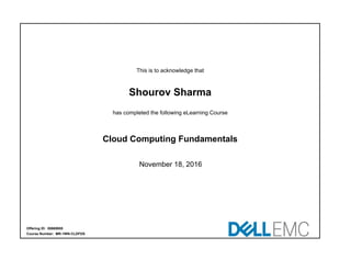 This is to acknowledge that
Shourov Sharma
has completed the following eLearning Course
Cloud Computing Fundamentals
November 18, 2016
Offering ID: 00669955
Course Number: MR-1WN-CLDFDS
 