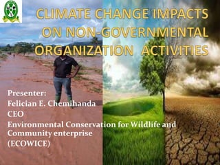 Presenter:
Felician E. Chemihanda
CEO
Environmental Conservation for Wildlife and
Community enterprise
(ECOWICE)
 