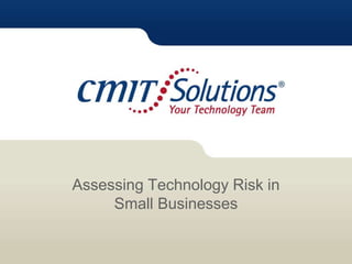 Confidential – © CMIT Solutions, Inc.
Assessing Technology Risk in
Small Businesses
 