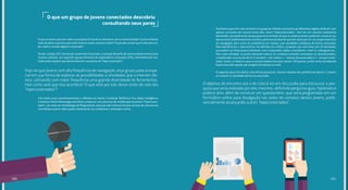 O primeiro passo foi o de constituir um grupo de reflexão com jovens de diferentes regiões do Brasil, com
apenas um ponto em comum entre eles: serem “hiperconectados”. Sem ter um conceito totalmente
delimitado, principalmente porque gostamos da ideia de que os próprios jovens poderiam construir (ou
desconstruir totalmente) esse conceito, partimos da ideia de que eles deveriam ter um amplo repertório
de navegação, bem como ter preferência em realizar suas atividades cotidianas de forma conectada.
Para identificá-los e selecioná-los, foi definido um critério, composto por uma lista com 20 atividades
que podem ser feitas presencialmente, num computador, tablet, smartphone, smart tv, videogame etc..
Para cada atividade, os jovens deveriam indicar se a realizam estando conectados ou desconectados,
considerando uma escala de 0 a 5 (sendo 0 – não realiza, 1 – sempre desconectado e 5 – sempre conec-
tado). Assim, o máximo a que um jovem poderia alcançar seriam 100 pontos, porém seria considerado
hiperconectado aquele que atingisse 65 pontos ou mais.
O segundo passo foi realizar uma oficina presencial, mesmo sabendo das preferências destes 11 jovens
em realizar as atividades de forma conectada.
O objetivo do encontro era o de colocá-los em discussão para estruturar a pes-
quisa que seria realizada por eles mesmos, definindo pergunta-guia, hipóteses e
público-alvo, além de construir um questionário, que seria programado em um
formulário online para divulgação nas redes de contatos destes jovens, prefe-
rencialmente alcançando outros “hiperconectados”.
O que um grupo de jovens conectados descobriu
consultando seus pares
O que os jovens pensam sobre sua própria forma de se relacionar com a conectividade? Como conhecer
mais de perto os jovens que estão imersos neste universo online? O que eles acham que é relevante sa-
ber sobre o mundo digital e conectado?
Desde a edição 2013 do estudo Juventude Conectada, a variação de perfis de conectividade entre jovens
chamou atenção, em especial o grupo diminuto de exploradores avançados (5%), informalmente cha-
mado pelas equipes que desenvolveram a pesquisa de “hiperconectados”.
Com todos esses questionamentos e reflexões em mente, Fundação Telefônica Vivo, Ibope Inteligência
e Instituto Paulo Montenegro decidiram embarcar num processo de mobilização de jovens “hiperconec-
tados”, por meio da metodologia de PerguntAção, para que eles mesmos fossem autores de uma escuta
com/de/para jovens debruçados diariamente nos ambientes e atividades online.
Mais do que jovens com alta frequência de navegação, esse grupo parecia espe-
cial em sua forma de explorar as possibilidades e atividades que a internet ofe-
rece, utilizando com maior frequência uma grande diversidade de ferramentas.
Mas como será que isso acontece? O que está por trás desse estilo de vida dos
“hiperconectados”?
191190
 