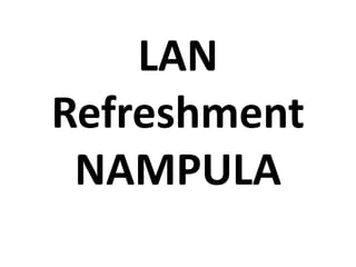 LAN
Refreshment
NAMPULA
 