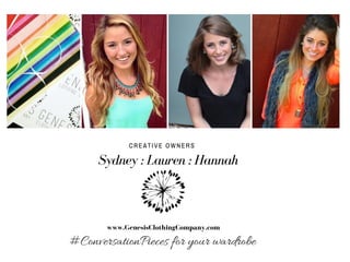 www.GenesisClothingCompany.com
Sydney : Lauren : Hannah
CREATIVE OWNERS
#ConversationPieces for your wardrobe
 
