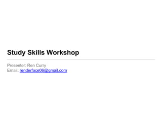 Study Skills Workshop
Presenter: Ren Curry
Email: renderface06@gmail.com
 