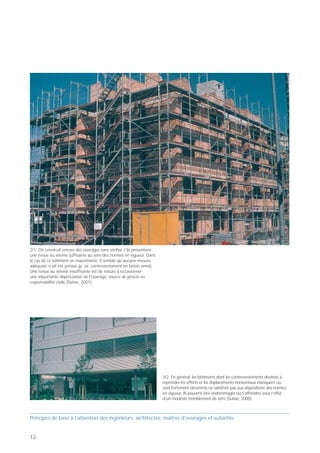 PB 3 Pas de surcoût notable grâce aux méthodes
                                                                                                                                              modernes!



                                                                                                                                                                                                                           d’autant la vulnérabilité. L’élaboration de structures
                                                                                                                                                 Principes de base pour concevoir des bâtiments parasismiques
                                                                                                                                                                                                                           ductiles, et la méthode du dimensionnement en
                                                                                                                                                                                                                    3      capacité qui va de pair jouent un rôle crucial à cet
                                                                                                                                                                                                                           égard. Grâce à elles, des éléments de construction
                                                                                                                                                 Le coût de la sécurité parasismique dépend de                             comme les parois en béton armé, qui servent à
                                                                                                                                                 •la démarche lors de la conception                                        garantir une bonne tenue au vent ou répondent à
                                                                                                                                                 •la méthode appliquée                                                     d’autres impératifs fonctionnels, peuvent être
                                                                                                                                                                                                                           aménagés sans surcoût notable pour conférer la
                                                                                                                                                                                                                           tenue sismique voulue (p. ex. en modifiant l’armatu-
                                                                                                                                                               Pas de surcoût notable grâce                                re). Il n’est pas nécessaire d’ajouter de nouveaux
                                                                                                                                                                 aux méthodes modernes!                                    éléments comme le voulaient les anciennes
                                                                                                                                                                                                                           méthodes, ou si cela s’avère nécessaire, leur ampleur
                                                                                                                                                Prof. Hugo Bachmann                                   ibk – EPF Zurich     est largement réduite.

                                                                                                                                              De nombreux spécialistes de la construction croient                        Le document [D0171] fournit des précisions sur la
                                                                                                                                              encore que la sécurité parasismique des ouvrages                           manière d’appliquer les méthodes récentes et relève
                                                                                                                                              construits en Suisse passe par d’importants surcoûts.                      leurs avantages. Il décrit le dimensionnement
                                                                                                                                              Des proportions de 3 – 17 % du coût de l’ouvrage                           parasismique d’un immeuble résidentiel et commercial
                                                                                                                                              neuf ont été articulées lors d’une enquête. Or cette                       de sept étages et permet de comparer les résultats
                                                                                                                                              opinion n’est pas fondée. Dans un pays à sismicité                         d’un dimensionnement traditionnel (ancienne
                                                                                                                                              modérée comme la Suisse, le prix de la sécurité para-                      méthode) et d’un dimensionnement en capacité, basé
                                                                                                                                              sismique des nouveaux bâtiments est généralement                           sur les déformations. Dans cet exemple, la méthode
                                                                                                                                              nul à modeste (de quelques pour-mille).                                    moderne offre les avantages suivants
                                                                                                                                                                                                                         (cf. également p. 14):
                                                                                                                                              L’investissement à consentir pour assurer la sécurité                      – forte diminution des forces sismiques à prendre en
                                                                                                                                              parasismique d’un bâtiment dépend toutefois                                  compte pour déterminer la résistance ultime;
                                                                                                                                              étroitement de la démarche suivie lors de sa concep-                       – meilleure résistance à l’effondrement;
2/1 On construit encore des ouvrages sans vérifier s'ils présentent                                                                           tion et de la méthode de dimensionnement appliquée:                        – bonne maîtrise des déformations;
une tenue au séisme suffisante au sens des normes en vigueur. Dans                                                                            • S’agissant de la démarche lors de la conception, la                      – prévention de la plupart des dégâts jusqu’à une
le cas de ce bâtiment en maçonnerie, il semble qu'aucune mesure                                                                                                                                                            intensité donnée (séisme pour lequel apparaissent les
                                                                                                                                                 collaboration précoce entre l’architecte et l’ingénieur
adéquate n’ait été prévue (p. ex. contreventement en béton armé).
Une tenue au séisme insuffisante est de nature à occasionner                                                                                     civil joue un rôle décisif (cf. PB 1). La tenue au séisme                 premiers dégâts);
une importante dépréciation de l'ouvrage, source de procès en                                                                                    doit être prise en considération dès le concept                         – meilleure flexibilité vis-à-vis des changements
responsabilité civile (Suisse, 2001).                                                                                                            architectural de l’ouvrage et la conception de sa                         d’affectation;
                                                                                                                                                 structure porteuse. Il faut notamment s’attendre à                      – coûts sensiblement équivalents.
                                                                                                                                                 d’importants surcoûts si des modifications ou amé-
                                                                                                                                                 liorations de la structure porteuse doivent être                        Les trois derniers points revêtent un intérêt particulier
                                                                                                                                                 entreprises alors que l’élaboration des plans est bien                  aux yeux des maîtres d'ouvrages. L’accroissement de la
                                                                                                                                                 avancée car il s’avère souvent nécessaire de modifier                   flexibilité vis-à-vis des changements d’affectation
                                                                                                                                                 le concept architectural. Cela peut s’avérer très coû-                  résulte essentiellement du fait que la plupart des parois
                                                                                                                                                 teux en temps et en argent.                                             peuvent être modifiées, voire supprimées sans problème.

                                                                                                                                              • Quant à la méthode de dimensionnement à appli-
                                                                                                                                                quer, il convient de souligner les gros progrès réalisés
                                                                                                                                                récemment. Des travaux de recherche approfondis
                                                                                                                                                ont aidé à mieux comprendre le comportement des
                                                                                                                                                ouvrages et des structures soumis à un tremblement
                                                                                                                                                de terre et, partant de cela, à mettre au point des
                                                                      2/2 En général, les bâtiments dont les contreventements destinés à
                                                                                                                                                méthodes efficaces. Par rapport aux anciennes
                                                                      reprendre les efforts et les déplacements horizontaux manquent ou                                                                                  Page 14
                                                                      sont fortement décentrés ne satisfont pas aux dispositions des normes     pratiques, le coût de la sécurité parasismique des
                                                                                                                                                                                                                         3/1 Application de différentes méthodes pour le dimensionnement
                                                                      en vigueur. Ils peuvent être endommagés ou s'effondrer sous l’effet       ouvrages est réduit et le comportement lors d’un                         parasismique d’un immeuble résidentiel/commercial de sept étages
                                                                      d'un modeste tremblement de terre (Suisse, 2000).                         séisme est notablement amélioré, diminuant                               [D0171]



Principes de base à l’attention des ingénieurs, architectes, maîtres d’ouvrages et autorités                                                  Principes de base à l’attention des ingénieurs, architectes, maîtres d’ouvrages et autorités


12                                                                                                                                                                                                                                                                                     13
 