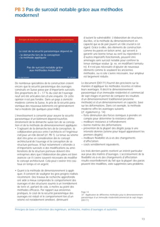 PB 3 Pas de surcoût notable grâce aux méthodes
                                                                                                                                              modernes!



                                                                                                                                                                                                                           d’autant la vulnérabilité. L’élaboration de structures
                                                                                                                                                 Principes de base pour concevoir des bâtiments parasismiques
                                                                                                                                                                                                                           ductiles, et la méthode du dimensionnement en
                                                                                                                                                                                                                    3      capacité qui va de pair jouent un rôle crucial à cet
                                                                                                                                                                                                                           égard. Grâce à elles, des éléments de construction
                                                                                                                                                 Le coût de la sécurité parasismique dépend de                             comme les parois en béton armé, qui servent à
                                                                                                                                                 •la démarche lors de la conception                                        garantir une bonne tenue au vent ou répondent à
                                                                                                                                                 •la méthode appliquée                                                     d’autres impératifs fonctionnels, peuvent être
                                                                                                                                                                                                                           aménagés sans surcoût notable pour conférer la
                                                                                                                                                                                                                           tenue sismique voulue (p. ex. en modifiant l’armatu-
                                                                                                                                                               Pas de surcoût notable grâce                                re). Il n’est pas nécessaire d’ajouter de nouveaux
                                                                                                                                                                 aux méthodes modernes!                                    éléments comme le voulaient les anciennes
                                                                                                                                                                                                                           méthodes, ou si cela s’avère nécessaire, leur ampleur
                                                                                                                                                Prof. Hugo Bachmann                                   ibk – EPF Zurich     est largement réduite.

                                                                                                                                              De nombreux spécialistes de la construction croient                        Le document [D0171] fournit des précisions sur la
                                                                                                                                              encore que la sécurité parasismique des ouvrages                           manière d’appliquer les méthodes récentes et relève
                                                                                                                                              construits en Suisse passe par d’importants surcoûts.                      leurs avantages. Il décrit le dimensionnement
                                                                                                                                              Des proportions de 3 – 17 % du coût de l’ouvrage                           parasismique d’un immeuble résidentiel et commercial
                                                                                                                                              neuf ont été articulées lors d’une enquête. Or cette                       de sept étages et permet de comparer les résultats
                                                                                                                                              opinion n’est pas fondée. Dans un pays à sismicité                         d’un dimensionnement traditionnel (ancienne
                                                                                                                                              modérée comme la Suisse, le prix de la sécurité para-                      méthode) et d’un dimensionnement en capacité, basé
                                                                                                                                              sismique des nouveaux bâtiments est généralement                           sur les déformations. Dans cet exemple, la méthode
                                                                                                                                              nul à modeste (de quelques pour-mille).                                    moderne offre les avantages suivants
                                                                                                                                                                                                                         (cf. également p. 14):
                                                                                                                                              L’investissement à consentir pour assurer la sécurité                      – forte diminution des forces sismiques à prendre en
                                                                                                                                              parasismique d’un bâtiment dépend toutefois                                  compte pour déterminer la résistance ultime;
                                                                                                                                              étroitement de la démarche suivie lors de sa concep-                       – meilleure résistance à l’effondrement;
2/1 On construit encore des ouvrages sans vérifier s'ils présentent                                                                           tion et de la méthode de dimensionnement appliquée:                        – bonne maîtrise des déformations;
une tenue au séisme suffisante au sens des normes en vigueur. Dans                                                                            • S’agissant de la démarche lors de la conception, la                      – prévention de la plupart des dégâts jusqu’à une
le cas de ce bâtiment en maçonnerie, il semble qu'aucune mesure                                                                                                                                                            intensité donnée (séisme pour lequel apparaissent les
                                                                                                                                                 collaboration précoce entre l’architecte et l’ingénieur
adéquate n’ait été prévue (p. ex. contreventement en béton armé).
Une tenue au séisme insuffisante est de nature à occasionner                                                                                     civil joue un rôle décisif (cf. PB 1). La tenue au séisme                 premiers dégâts);
une importante dépréciation de l'ouvrage, source de procès en                                                                                    doit être prise en considération dès le concept                         – meilleure flexibilité vis-à-vis des changements
responsabilité civile (Suisse, 2001).                                                                                                            architectural de l’ouvrage et la conception de sa                         d’affectation;
                                                                                                                                                 structure porteuse. Il faut notamment s’attendre à                      – coûts sensiblement équivalents.
                                                                                                                                                 d’importants surcoûts si des modifications ou amé-
                                                                                                                                                 liorations de la structure porteuse doivent être                        Les trois derniers points revêtent un intérêt particulier
                                                                                                                                                 entreprises alors que l’élaboration des plans est bien                  aux yeux des maîtres d'ouvrages. L’accroissement de la
                                                                                                                                                 avancée car il s’avère souvent nécessaire de modifier                   flexibilité vis-à-vis des changements d’affectation
                                                                                                                                                 le concept architectural. Cela peut s’avérer très coû-                  résulte essentiellement du fait que la plupart des parois
                                                                                                                                                 teux en temps et en argent.                                             peuvent être modifiées, voire supprimées sans problème.

                                                                                                                                              • Quant à la méthode de dimensionnement à appli-
                                                                                                                                                quer, il convient de souligner les gros progrès réalisés
                                                                                                                                                récemment. Des travaux de recherche approfondis
                                                                                                                                                ont aidé à mieux comprendre le comportement des
                                                                                                                                                ouvrages et des structures soumis à un tremblement
                                                                                                                                                de terre et, partant de cela, à mettre au point des
                                                                      2/2 En général, les bâtiments dont les contreventements destinés à
                                                                                                                                                méthodes efficaces. Par rapport aux anciennes
                                                                      reprendre les efforts et les déplacements horizontaux manquent ou                                                                                  Page 14
                                                                      sont fortement décentrés ne satisfont pas aux dispositions des normes     pratiques, le coût de la sécurité parasismique des
                                                                                                                                                                                                                         3/1 Application de différentes méthodes pour le dimensionnement
                                                                      en vigueur. Ils peuvent être endommagés ou s'effondrer sous l’effet       ouvrages est réduit et le comportement lors d’un                         parasismique d’un immeuble résidentiel/commercial de sept étages
                                                                      d'un modeste tremblement de terre (Suisse, 2000).                         séisme est notablement amélioré, diminuant                               [D0171]



Principes de base à l’attention des ingénieurs, architectes, maîtres d’ouvrages et autorités                                                  Principes de base à l’attention des ingénieurs, architectes, maîtres d’ouvrages et autorités


12                                                                                                                                                                                                                                                                                     13
 