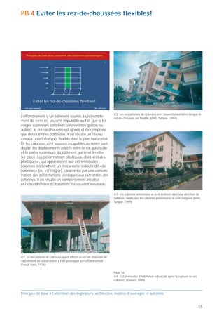 PB 4 Eviter les rez-de-chaussées flexibles!




Dimensionnement                                                                                                Principes de base pour concevoir des bâtiments parasismiques
traditionnel                                                                                                                                                                      4



Fassade ouest    Coupe C            Coupe H
         C                      H




                                                                  4e étage supérieur

                                                                  3e étage supérieur

                                                                  2e étage supérieur                                   Eviter les rez-de-chaussées flexibles!
                                                                 1er étage supérieur
                                                                                                              Prof. Hugo Bachmann                                   ibk – EPF Zurich
                                                                  Etag intermédiaire

                                                                            Parterre                                                                                                   4/2 Les mécanismes de colonnes sont souvent inévitables lorsque le
                                                                                                            L’effondrement d’un bâtiment soumis à un tremble-                          rez-de-chaussée est flexible (Izmit, Turquie, 1999).
                                                                  1er étage inférieur
                                                                                                            ment de terre est souvent imputable au fait que si les
                                                                  2e étage inférieur
                                                                                                            étages supérieurs sont bien contreventés (parois ou
         C                      H                                                                           autres), le rez-de-chaussée est ajouré et ne comprend
                                                                                                            que des colonnes porteuses. Il en résulte un niveau
                                                                                                            «mou» («soft storey»), flexible dans le plan horizontal.
                                                                                                            Or les colonnes sont souvent incapables de suivre sans
                                                                                                            dégâts les déplacements relatifs entre le sol qui oscille
                                                                                                            et la partie supérieure du bâtiment qui tend à rester
                                                                                                            sur place. Les déformations plastiques, dites «rotules
Conception parasismique et
                                                                                                            plastiques», qui apparaissent aux extrémités des
dimensionnement en capacité                                                                                 colonnes déclenchent un mécanisme redouté dit «de
                                                                                                            colonnes» (ou «d'étage»), caractérisé par une concen-
Fassade ouest                                                                           Coupe C   Coupe K   tration des déformations plastiques aux extrémités des
     C                                        K                                                             colonnes. Il en résulte un comportement instable
                                                                                                            et l'effondrement du bâtiment est souvent inévitable.

                                                                                                                                                                                       4/3 Les colonnes antérieures se sont inclinées dans leur direction de
                                                                  4e étage supérieur                                                                                                   faiblesse, tandis que les colonnes postérieures se sont rompues (Izmit,
                                                                  3e étage supérieur
                                                                                                                                                                                       Turquie, 1999).

                                                                  2e étage supérieur

                                                                 1er étage supérieur

                                                                  Etag intermédiaire

                                                                            Parterre

                                                                  1er étage inférieur

                                                                  2e étage inférieur

     C                                        K




                                                                                                            4/1 Le mécanisme de colonnes ayant affecté le rez-de-chaussée de
                                                                                                            ce bâtiment en construction a failli provoquer son effondrement
         Parois, dalles, sommiers et colonnes en béton armé destinés à reprendre les charges verticales     (Frioul, Italie, 1976).

         Parois porteuses et cadres en béton armé aptes à résister aux séismes                                                                                                         Page 16
                                                                                                                                                                                       4/4 Cet immeuble d’habitation a basculé après la rupture de ses
         Maçonnerie porteuse                                                                                                                                                           colonnes (Taïwan, 1999)



Principes de base à l’attention des ingénieurs, architectes, maîtres d’ouvrages et autorités                Principes de base à l’attention des ingénieurs, architectes, maîtres d’ouvrages et autorités


14                                                                                                                                                                                                                                                         15
 