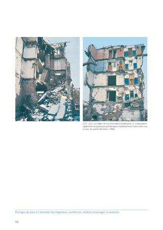 PB 23 Dimensionner en capacité pour obtenir une
                                                                                                                                structure porteuse ductile!



                                                                                                                                    Principes de base pour concevoir des bâtiments parasismiques

                                                                                                                                                                                                       23




                                                                                                                                                                Structure           Structure
                                                                                                                                                             porteuse fragile    porteuse ductile




                                                                                                                                                                           Rupture




                                                                                                                                            Dimensionner en capacité pour
                                                                                                                                         obtenir une structure porteuse ductile!
                                                                                                                                  Prof. Hugo Bachmann                                     ibk – EPF Zurich




                                                                                                                                Les structures porteuses ductiles, très déformables
                                                                                                                                dans les zones sollicitées plastiquement, présentent en
                                                                                                                                général des avantages majeurs par rapport à des
                                                                                                                                structures analogues de comportement fragile.
                                                                                                                                La résistance ultime requise peut notamment être
                                                                                                                                réduite, ce qui permet de réaliser des économies
                                                                                                                                substantielles tout en augmentant, notablement, la
                                                                                                                                résistance à l’effondrement. Ainsi, la structure porteuse
                                                                                                                                de tout bâtiment doit-elle être conçue pour être ductile
                                                                                                                                chaque fois que c'est possible. Cela s’avère également
                                                                                                                                judicieux dans le cas extrême où la résistance de
                                                                                                                                                                                                             23/1 Des essais statiques cycliques opérés dans la partie inférieure
                                                                                                                                la structure est, pour d’autres raisons, tellement grande                    d'une paroi porteuse en béton armé de six étages à l'échelle 1:2 ont
                                                           22/2 22/3 Les dalles de ces immeubles d'habitation se composaient    que le séisme de dimensionnement peut être résisté                           démontré l'efficacité d'une structure ductile [Da 99]. Les parois
                                                           également de panneaux préfabriqués insuffisamment reliés entre eux   élastiquement. En effet, les tremblements de terre réels                     dimensionnées en capacité ont permis d'obtenir sans surcoût
                                                           et avec les parois (Arménie, 1988).                                  «n'ont pas lu les normes» (T. Paulay) et peuvent très                        notable une tenue au séisme trois à quatre fois supérieure à celle
                                                                                                                                bien s'avérer beaucoup plus forts que le séisme de                           atteinte par les parois dimensionnées de manière traditionnelle,
                                                                                                                                                                                                             selon la norme SIA 162.
                                                                                                                                dimensionnement.

                                                                                                                                La méthode du dimensionnement en capacité offre un
                                                                                                                                procédé simple et efficace pour concevoir une structu-
                                                                                                                                re porteuse ductile: on lui «impose» précisément où
                                                                                                                                elle peut et doit se plastifier, et où cela lui est interdit.
                                                                                                                                Il en résulte un mécanisme plastique favorable. Un
                                                                                                                                dimensionnement en capacité exécuté dans les règles
                                                                                                                                de l'art permet d'atteindre un niveau de sécurité élevé
                                                                                                                                – et connu – contre l'effondrement [PP 92] [Ba 02].




Principes de base à l’attention des ingénieurs, architectes, maîtres d’ouvrages et autorités                                    Principes de base à l’attention des ingénieurs, architectes, maîtres d’ouvrages et autorités


54                                                                                                                                                                                                                                                                            55
 