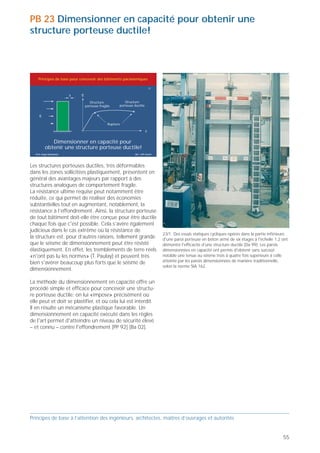 PB 23 Dimensionner en capacité pour obtenir une
                                                                                                                                structure porteuse ductile!



                                                                                                                                    Principes de base pour concevoir des bâtiments parasismiques

                                                                                                                                                                                                       23




                                                                                                                                                                Structure           Structure
                                                                                                                                                             porteuse fragile    porteuse ductile




                                                                                                                                                                           Rupture




                                                                                                                                            Dimensionner en capacité pour
                                                                                                                                         obtenir une structure porteuse ductile!
                                                                                                                                  Prof. Hugo Bachmann                                     ibk – EPF Zurich




                                                                                                                                Les structures porteuses ductiles, très déformables
                                                                                                                                dans les zones sollicitées plastiquement, présentent en
                                                                                                                                général des avantages majeurs par rapport à des
                                                                                                                                structures analogues de comportement fragile.
                                                                                                                                La résistance ultime requise peut notamment être
                                                                                                                                réduite, ce qui permet de réaliser des économies
                                                                                                                                substantielles tout en augmentant, notablement, la
                                                                                                                                résistance à l’effondrement. Ainsi, la structure porteuse
                                                                                                                                de tout bâtiment doit-elle être conçue pour être ductile
                                                                                                                                chaque fois que c'est possible. Cela s’avère également
                                                                                                                                judicieux dans le cas extrême où la résistance de
                                                                                                                                                                                                             23/1 Des essais statiques cycliques opérés dans la partie inférieure
                                                                                                                                la structure est, pour d’autres raisons, tellement grande                    d'une paroi porteuse en béton armé de six étages à l'échelle 1:2 ont
                                                           22/2 22/3 Les dalles de ces immeubles d'habitation se composaient    que le séisme de dimensionnement peut être résisté                           démontré l'efficacité d'une structure ductile [Da 99]. Les parois
                                                           également de panneaux préfabriqués insuffisamment reliés entre eux   élastiquement. En effet, les tremblements de terre réels                     dimensionnées en capacité ont permis d'obtenir sans surcoût
                                                           et avec les parois (Arménie, 1988).                                  «n'ont pas lu les normes» (T. Paulay) et peuvent très                        notable une tenue au séisme trois à quatre fois supérieure à celle
                                                                                                                                bien s'avérer beaucoup plus forts que le séisme de                           atteinte par les parois dimensionnées de manière traditionnelle,
                                                                                                                                                                                                             selon la norme SIA 162.
                                                                                                                                dimensionnement.

                                                                                                                                La méthode du dimensionnement en capacité offre un
                                                                                                                                procédé simple et efficace pour concevoir une structu-
                                                                                                                                re porteuse ductile: on lui «impose» précisément où
                                                                                                                                elle peut et doit se plastifier, et où cela lui est interdit.
                                                                                                                                Il en résulte un mécanisme plastique favorable. Un
                                                                                                                                dimensionnement en capacité exécuté dans les règles
                                                                                                                                de l'art permet d'atteindre un niveau de sécurité élevé
                                                                                                                                – et connu – contre l'effondrement [PP 92] [Ba 02].




Principes de base à l’attention des ingénieurs, architectes, maîtres d’ouvrages et autorités                                    Principes de base à l’attention des ingénieurs, architectes, maîtres d’ouvrages et autorités


54                                                                                                                                                                                                                                                                            55
 