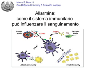 Marco E. Bianchi
San Raffaele University & Scientific Institute
HMGB1
and epigenetics
Allarmine:
come il sistema immunitario
può influenzare il sanguinamento
 