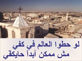 ‫لو حطوا العالم في كفي‬
‫مش ممكن أبدً حايك ّي‬
 ‫ف‬      ‫ا‬
 