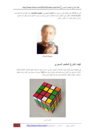‫Īhٳٱ://ɷɷ.7ܳ.ǳ/2012/10/ܲ-ܲ.ٳ‬Ĭ                  ‫ي‬     ‫ا‬     ‫عا‬       ‫أ‬      ‫آ‬

‫إ‬        ‫ا ا‬   ‫ي أو ‪ ،runik's cube‬ه ا‬       ‫ا‬           ‫ا‬           ‫إ اع را إ‬     ‫4791 ج‬
    ‫وا‬             ‫ا‬   ‫ن أ‬         ‫يو‬           ‫ا‬           ‫ا‬        ‫اع إ‬  ‫ا‬       ‫‪ ،Ern Rubik‬وأ‬
                                                                     ‫را .‬     ‫آ ب، أو‬     ‫ا ا‬




                                   ‫‪Ern Rubik‬‬



                                                                ‫ي‬        ‫ا‬         ‫عا‬         ‫أ‬          ‫آ‬
    ‫لا‬     ‫ا‬       ‫ا‬   ‫ف‬     ‫ا‬    ‫إ‬   ‫ض ري، وإ‬                      ‫أو‬    ‫فا‬      ‫ا‬                  ‫ا‬
    ‫. و ات‬     ‫ا‬        ‫ا‬        ‫0891‬        ‫ه ر‬                         ‫اع ة‬    ‫هاا‬          ‫د، و‬       ‫ا‬
                                  ‫عو .‬        ‫ه ا‬                           ‫أر م‬    ‫و‬          ‫ت‬




                                    ‫ي‬   ‫ا‬           ‫ا‬


‫1‬              ‫ح | /‪http://www.a7laum.com‬‬                   ‫ار ا‬         ‫م | أ‬            ‫أ‬
 