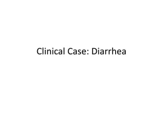 Clinical Case: Diarrhea 
 