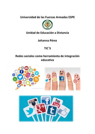Universidad de las Fuerzas Armadas ESPE
Unidad de Educación a Distancia
Johanna Pérez
TIC´S
Redes sociales como herramienta de integración
educativa
 