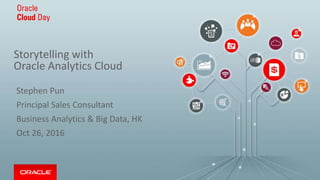 Storytelling with
Oracle Analytics Cloud
Stephen Pun
Principal Sales Consultant
Business Analytics & Big Data, HK
Oct 26, 2016
 