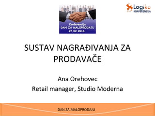 SUSTAV NAGRAĐIVANJA ZA
PRODAVAČE
Ana Orehovec
Retail manager, Studio Moderna
DAN ZA MALOPRODAJU

 