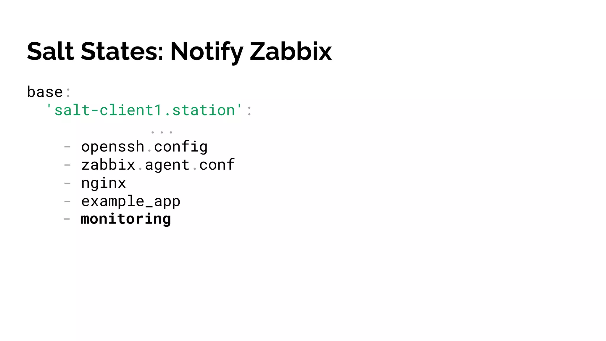 Salt States: Notify Zabbix
base:
'salt-client1.station':
...
- openssh.config
- zabbix.agent.conf
- nginx
- example_app
- monitoring
 