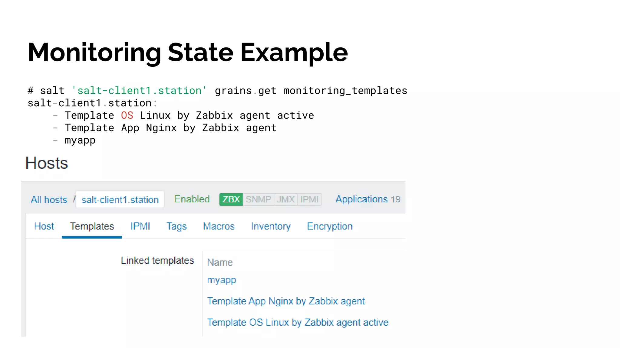 Monitoring State Example
# salt 'salt-client1.station' grains.get monitoring_templates
salt-client1.station:
- Template OS Linux by Zabbix agent active
- Template App Nginx by Zabbix agent
- myapp
 