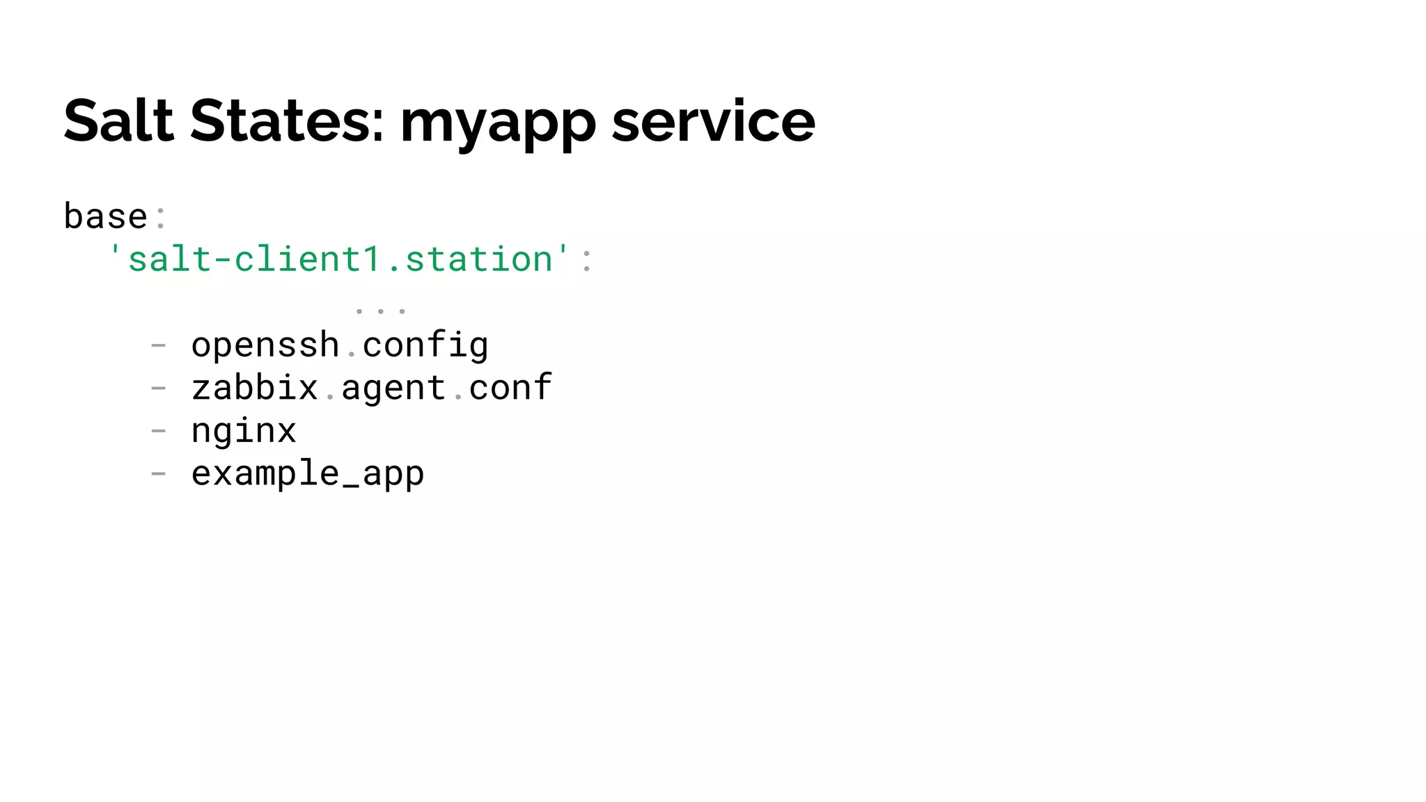 Salt States: myapp service
base:
'salt-client1.station':
...
- openssh.config
- zabbix.agent.conf
- nginx
- example_app
 