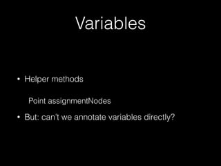 Variables
• Helper methods
• But: can’t we annotate variables directly?
Point assignmentNodes
 