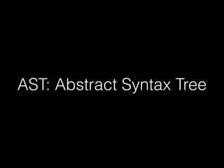 AST: Abstract Syntax Tree
 