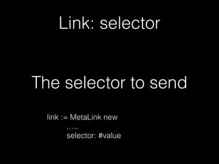 Link: selector
The selector to send
link := MetaLink new
…..
selector: #value
 