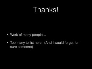 Thanks!
• Work of many people…
• Too many to list here. (And I would forget for
sure someone)
 