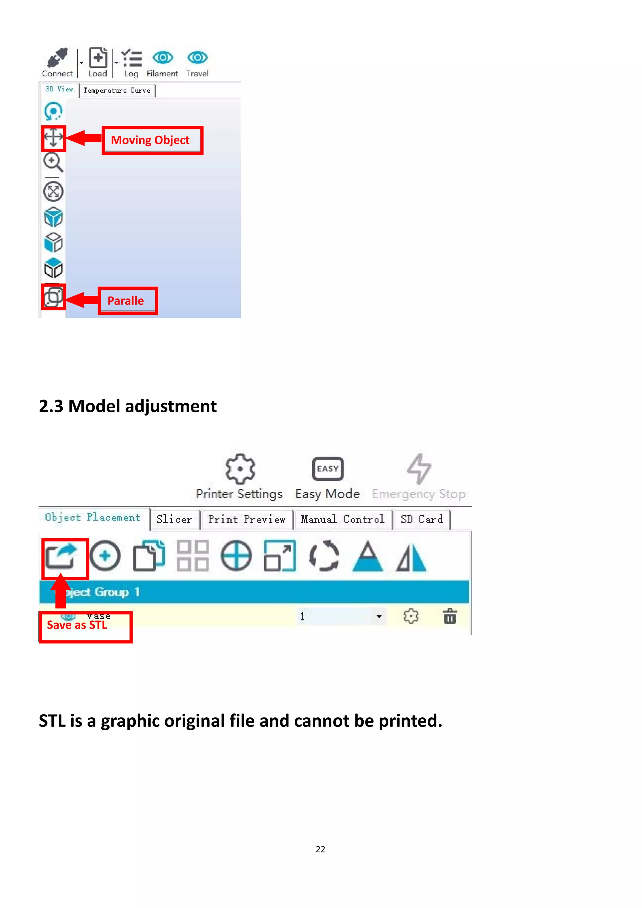 22
2.3 Model adjustment
STL is a graphic original file and cannot be printed.
Save as STL
Paralle
Moving Object
 
