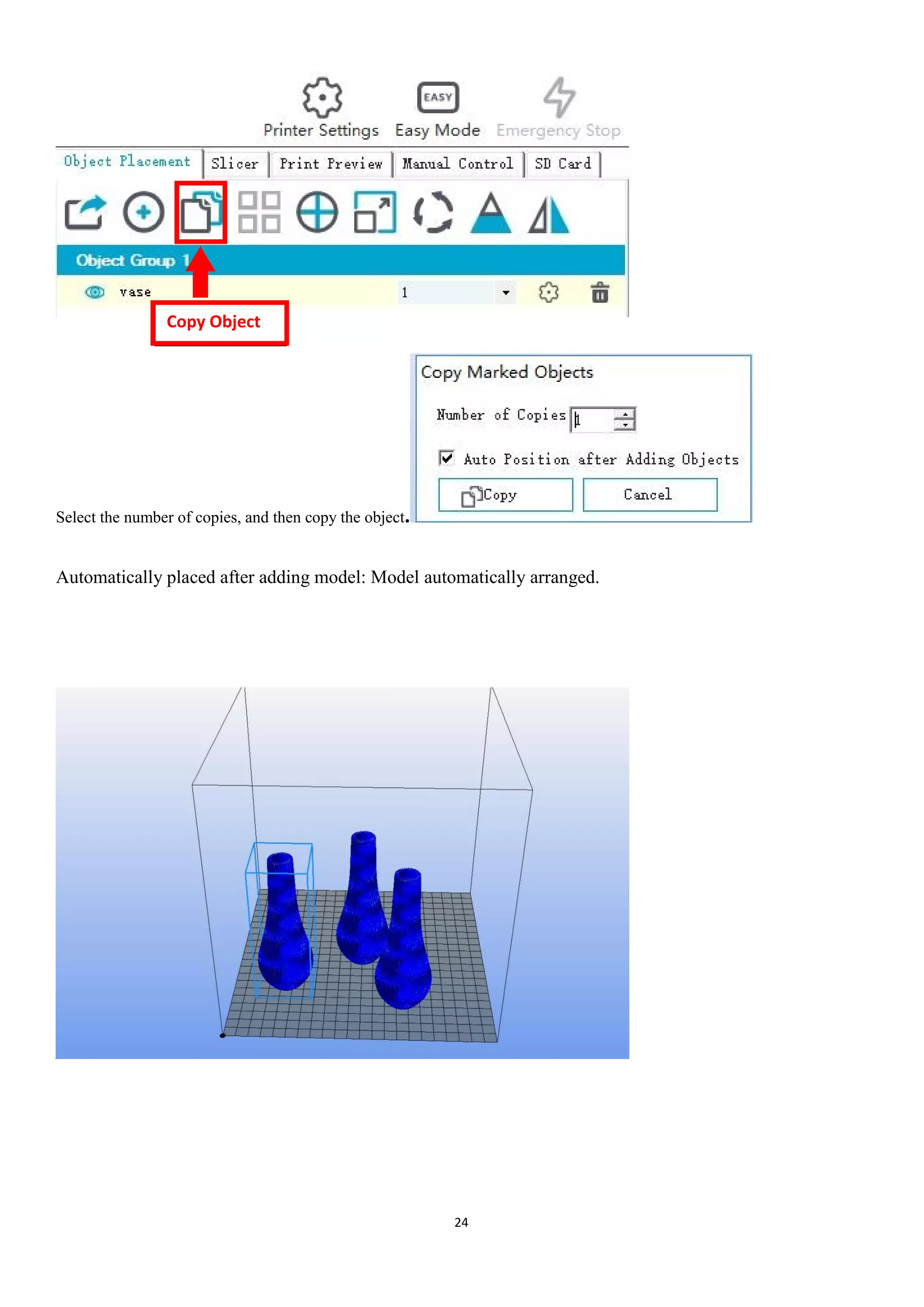 24
Select the number of copies, and then copy the object.
Automatically placed after adding model: Model automatically arranged.
Copy Object
 