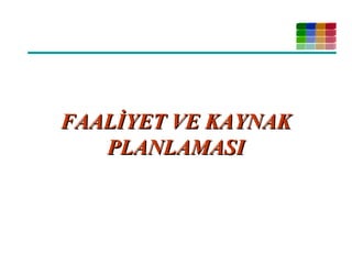 FAALİYET VE KAYNAKFAALİYET VE KAYNAK
PLANLAMASIPLANLAMASI
 