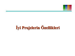 İyi Projelerin Özellikleriİyi Projelerin Özellikleri
 