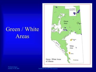 Portland, Oregon
October 27-28, 2003
A
Sustainable Resource Development
Green / White
Areas
 