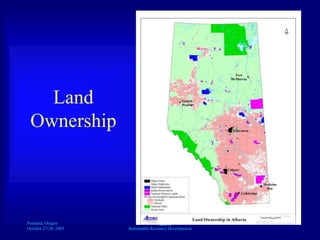Portland, Oregon
October 27-28, 2003
A
Sustainable Resource Development
Land
Ownership
 