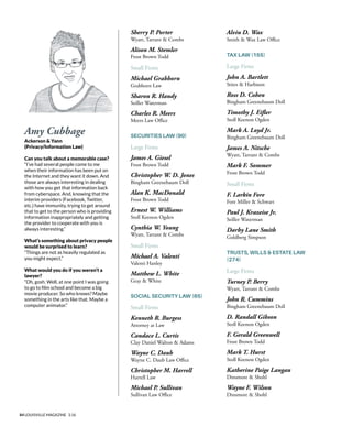 84 LOUISVILLE MAGAZINE 3.16
Amy Cubbage
Ackerson & Yann
(Privacy/Information Law)
Can you talk about a memorable case?
“I’ve had several people come to me
when their information has been put on
the Internet and they want it down. And
those are always interesting in dealing
with how you get that information back
from cyberspace. And, knowing that the
interim providers (Facebook, Twitter,
etc.) have immunity, trying to get around
that to get to the person who is providing
information inappropriately and getting
the provider to cooperate with you is
always interesting.”
What’s something about privacy people
would be surprised to learn?
“Things are not as heavily regulated as
you might expect.”
What would you do if you weren’t a
lawyer?
“Oh, gosh. Well, at one point I was going
to go to flm school and become a big
movie producer. So who knows? Maybe
something in the arts like that. Maybe a
computer animator.”
Sherry P. Porter
Wyatt, Tarrant & Combs
Alison M. Stemler
Frost Brown Todd
Small Firms
Michael Grabhorn
Grabhorn Law
Sharon R. Handy
Seiller Waterman
Charles R. Meers
Meers Law Ofce
SECURITIES LAW (90)
Large Firms
James A. Giesel
Frost Brown Todd
Christopher W. D. Jones
Bingham Greenebaum Doll
Alan K. MacDonald
Frost Brown Todd
Ernest W. Williams
Stoll Keenon Ogden
Cynthia W. Young
Wyatt, Tarrant & Combs
Small Firms
Michael A. Valenti
Valenti Hanley
Matthew L. White
Gray & White
SOCIAL SECURITY LAW (65)
Small Firms
Kenneth R. Burgess
Attorney at Law
Candace L. Curtis
Clay Daniel Walton & Adams
Wayne C. Daub
Wayne C. Daub Law Ofce
Christopher M. Harrell
Harrell Law
Michael P. Sullivan
Sullivan Law Ofce
Alvin D. Wax
Smith & Wax Law Ofce
TAX LAW (155)
Large Firms
John A. Bartlett
Stites & Harbison
Ross D. Cohen
Bingham Greenebaum Doll
Timothy J. Eifer
Stoll Keenon Ogden
Mark A. Loyd Jr.
Bingham Greenebaum Doll
James A. Nitsche
Wyatt, Tarrant & Combs
Mark F. Sommer
Frost Brown Todd
Small Firms
F. Larkin Fore
Fore Miller & Schwart
Paul J. Krazeise Jr.
Seiller Waterman
Darby Lane Smith
Goldberg Simpson
TRUSTS, WILLS & ESTATE LAW
(274)
Large Firms
Turney P. Berry
Wyatt, Tarrant & Combs
John R. Cummins
Bingham Greenebaum Doll
D. Randall Gibson
Stoll Keenon Ogden
F. Gerald Greenwell
Frost Brown Todd
Mark T. Hurst
Stoll Keenon Ogden
Katherine Paige Langan
Dinsmore & Shohl
Wayne F. Wilson
Dinsmore & Shohl
 