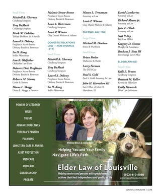 LOUISVILLE MAGAZINE 3.16 75
Small Firms
Mitchell A. Charney
Goldberg Simpson
Troy DeMuth
Goldberg Simpson
Mark W. Dobbins
Tilford Dobbins & Schmidt
Laurel S. Doheny
Pregliasco Straw-Boone
Doheny Banks & Bowman
Su H. Kang
Seiller Waterman
Ann B. Oldfather
Oldfather Law Firm
Delores (Dee) Pregliasco
Pregliasco Straw-Boone
Doheny Banks & Bowman
Rebecca M. Simms
Gault & Simms
Diana L. Skaggs
Diana L. Skaggs + Partners
Melanie Straw-Boone
Pregliasco Straw-Boone
Doheny Banks & Bowman
Louis I. Waterman
Goldberg Simpson
Louis P. Winner
Clay Daniel Walton & Adams
DOMESTIC RELATIONS
LAW — NON-DIVORCE
(117)
Small Firms
Mitchell A. Charney
Goldberg Simpson
Troy DeMuth
Goldberg Simpson
Laurel S. Doheny
Pregliasco Straw-Boone
Doheny Banks & Bowman
Su H. Kang
Seiller Waterman
Mason L. Trenaman
Attorney at Law
Louis P. Winner
Clay Daniel Walton & Adams
DUI/DWI LAW (158)
Large Firms
Michael M. Denbow
Stites & Harbison
Small Firms
Brian Butler
Dathorne & Butler
Larry Forman
Te DUI Guy
Paul S. Gold
Paul S. Gold Attorney At Law
John H. Harralson III
Law Ofce of John H.
Harralson, III
David Lambertus
Attorney at Law
Richard Meena Jr.
Attorney at Law
John E. Olash
Attorney at Law
Neil P. Roy
Roy Law Ofce
Gregory D. Simms
Murphy & Associates
Benham J. Sims III
Interchange Law Ofce
ELDER LAW (83)
Small Firms
Kelli E. Brown
Goldberg Simpson
Bernard M. Faller
Kentucky ElderLaw
Emily Monarch
Elder Law Solutions
elderlawofouisville.com
(502) 410-5080
WhitneyWilson&EileenWalsh
Helpingseniorsandpersonswithspecialneeds
achievetheirbestindependenceandqualityoflife
POWERS OF ATTORNEY
WILLS
TRUSTS
ADVANCE DIRECTIVES
VETERAN’S PENSION
PLANNING
LONG TERM CARE PLANNING
ASSET PROTECTION
MEDICARE
MEDICAID
GUARDIANSHIP
PROBATE
 
