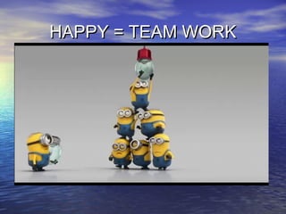 HAPPY = TEAM WORKHAPPY = TEAM WORK
 