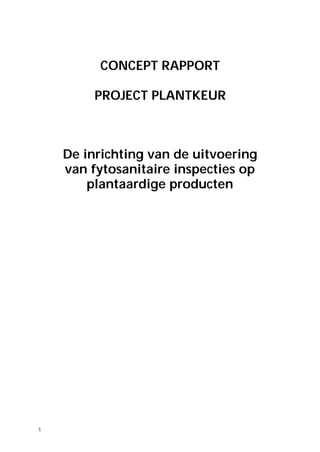 1
CONCEPT RAPPORT
PROJECT PLANTKEUR
De inrichting van de uitvoering
van fytosanitaire inspecties op
plantaardige producten
 